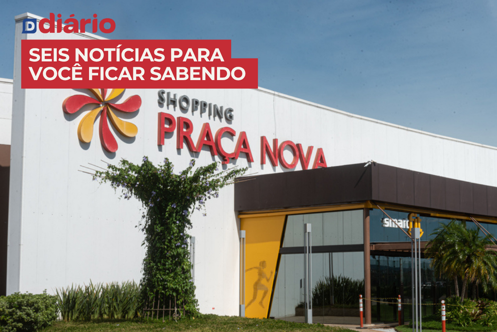 Shopping Praça Nova é vendido para outro grupo brasileiro e outras 5 notícias