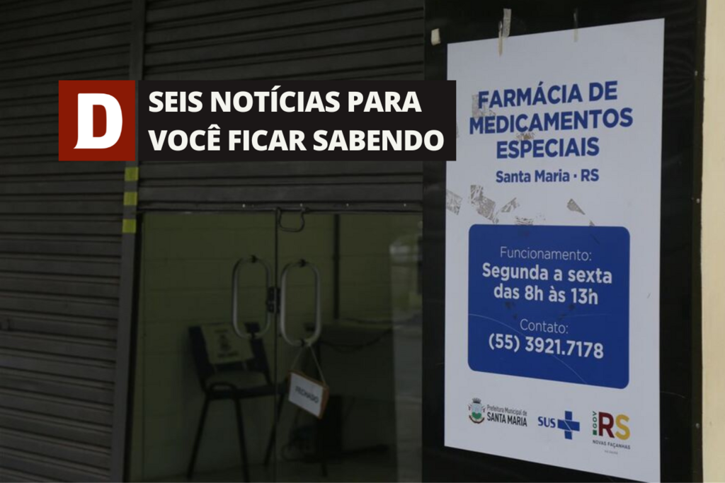 Farmácia de Medicamentos Especiais estará fechada nesta terça-feira em Santa Maria e outras 5 notícias