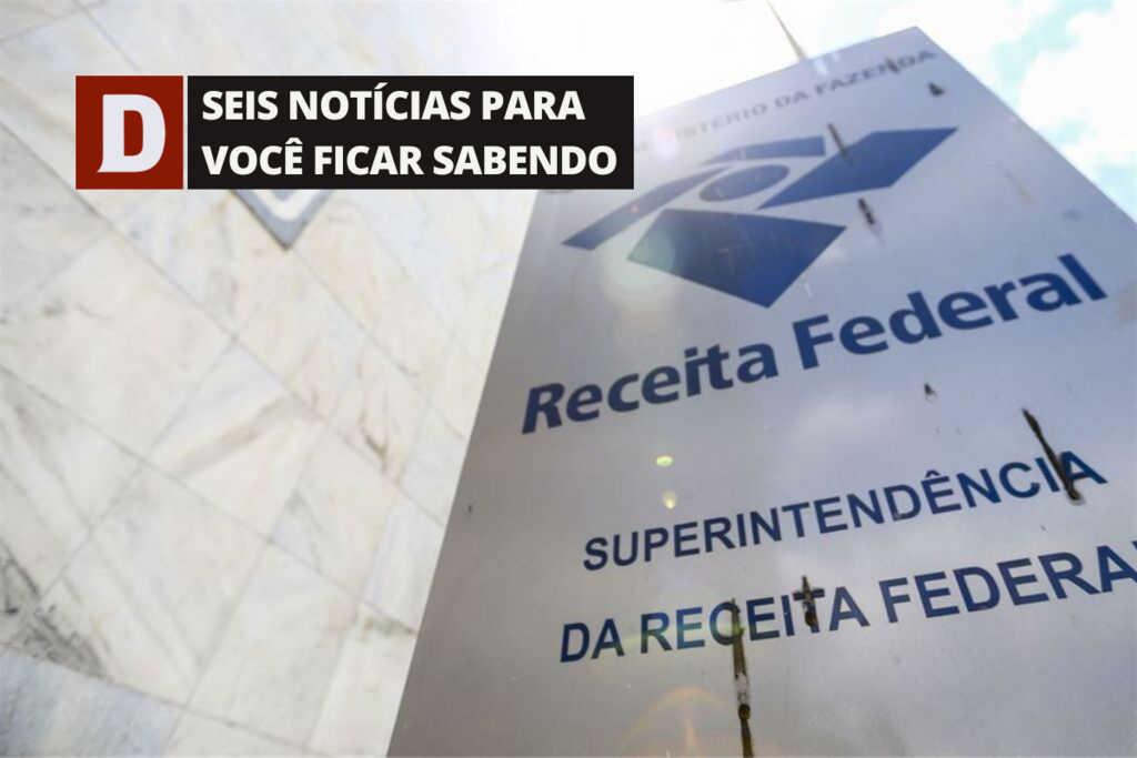 Receita Federal antecipa a liberação do programa do Imposto de Renda 2024 para terça-feira e outras 5 notícias